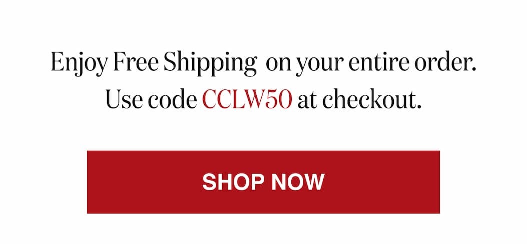 *At checkout, enter promo code CCLW50 to receive Free Shipping on your entire order!