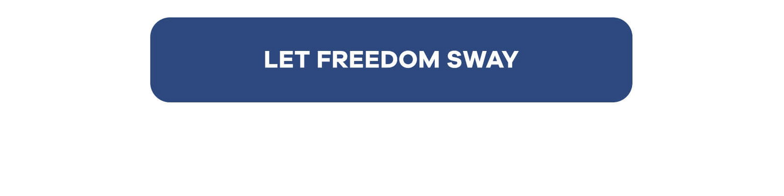 LET FREEDOM SWAY