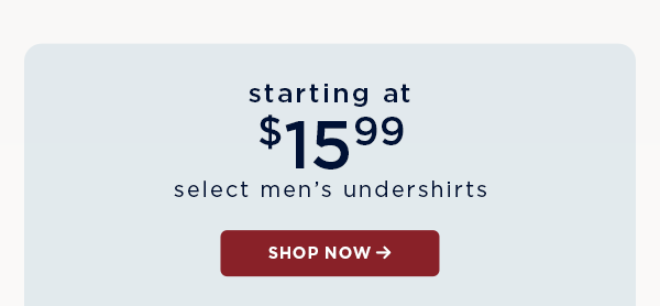 starting at $14.99 select men's undershirts / shop now