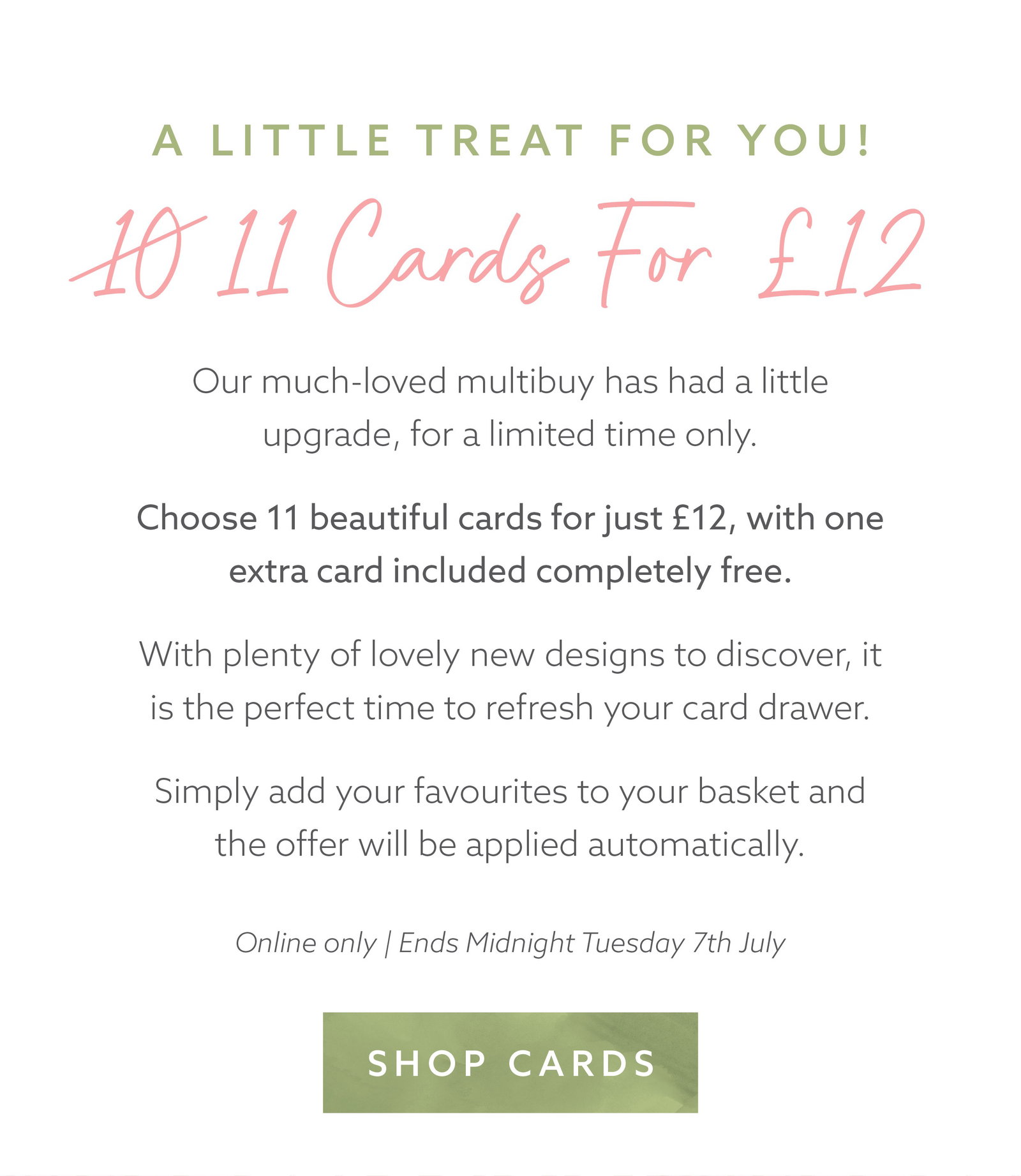 For a limited time, choose 11 cards for £12, with one extra card included free. Online only, ending midnight Tuesday 7 July.