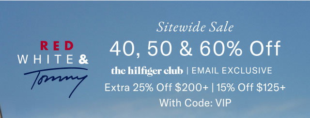 RED WHITE & Tommy Sitewide Sale 40, 50 & 60% Off the hilfiger club | EMAIL EXCLUSIVE Extra 25% Off $200+ | 15% Off $125+ With code: VIP 