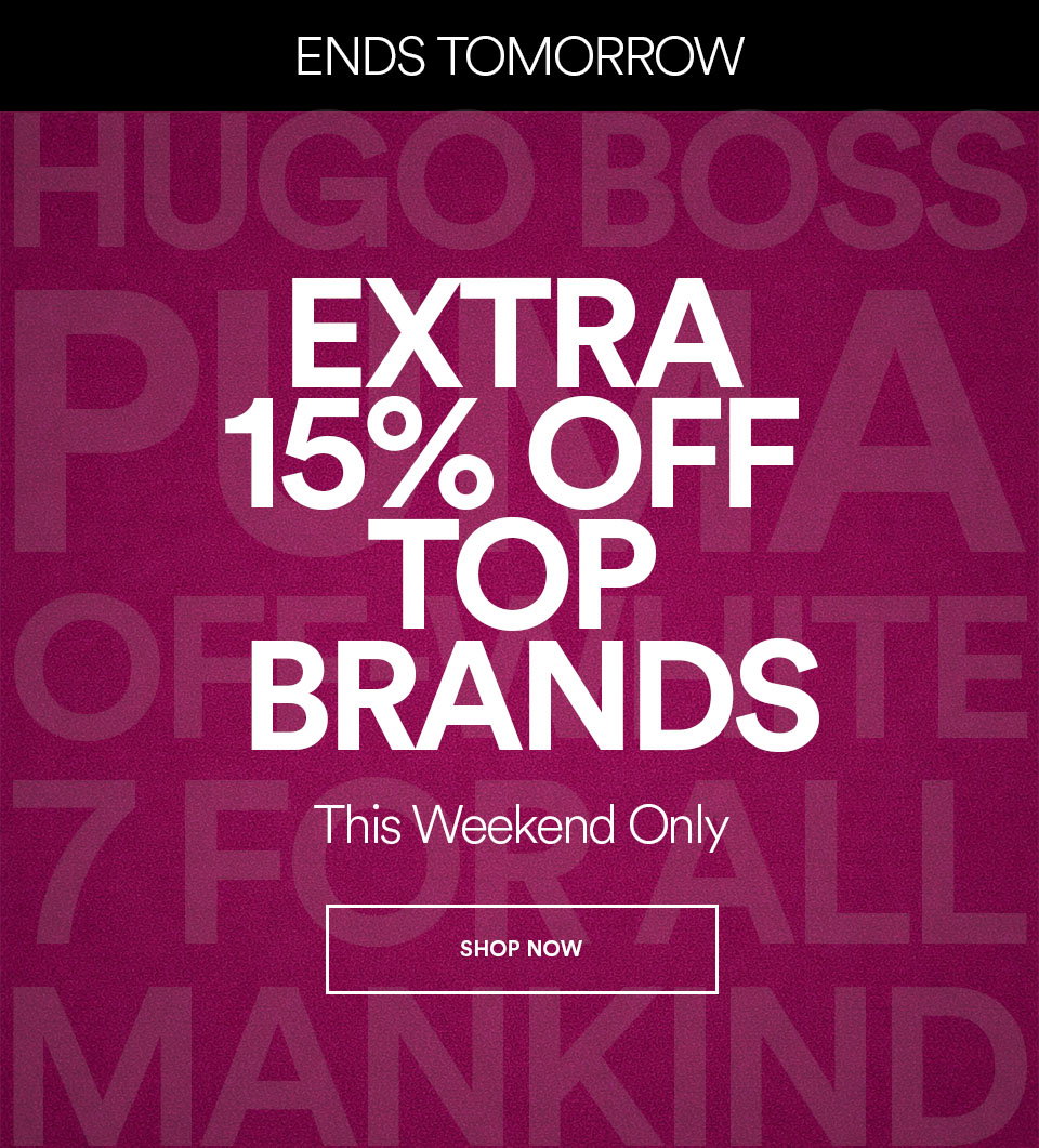 ENDS TOMORROW - EXTRA 15% OFF TOP BRANDS - THIS WEEKEND ONLY - SHOP NOW >