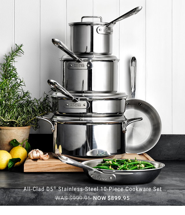 All-Clad D5® Stainless-Steel 10-Piece Cookware Set HAS-$999.95- NOW $899.95
