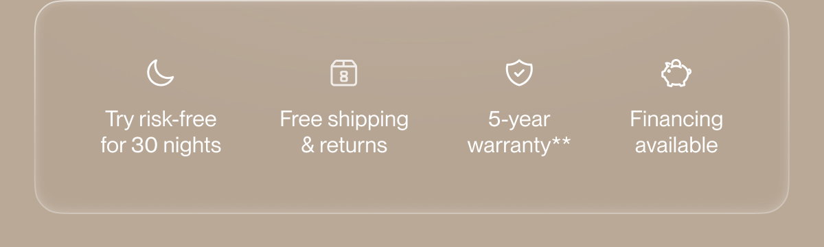 Try risk-free for 30 nights | Free shipping & returns | 5-year warranty**