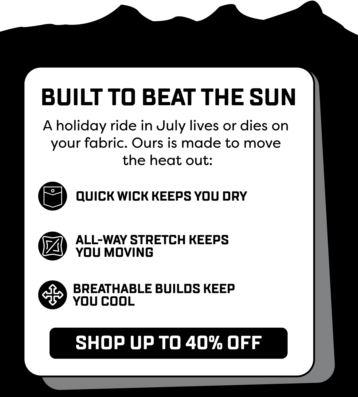 A holiday ride in July lives or dies on  your fabric. Ours is made to move  the heat out: