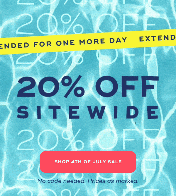 EXTENDED FOR ONE MORE DAY, 20% OFF SITEWIDE. SHOP 4TH OF JULY SALE. NO CODE NEEDED. PRICES AS MARKED.
