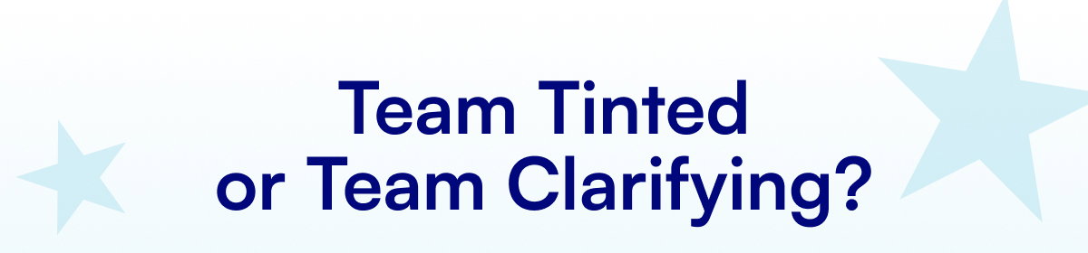 Team Tinted or Team Clarifying?