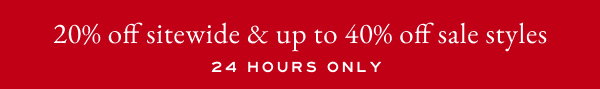 20% off sitewide & up to 40% off sale styles - 24 hours only