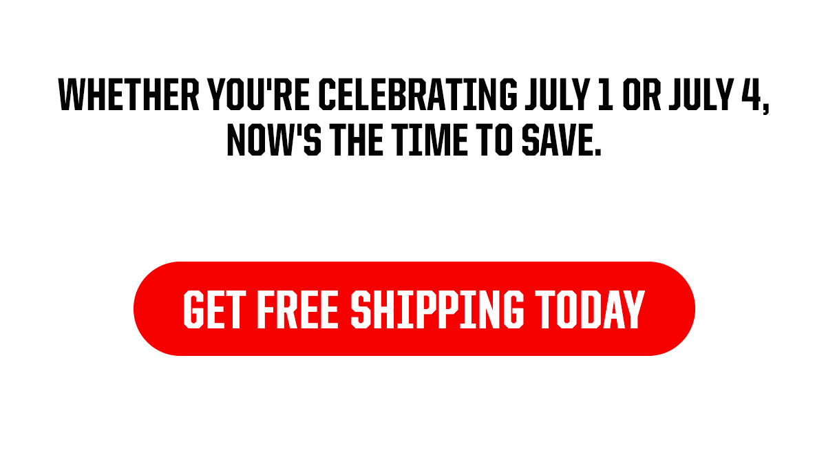 Subheader: Wheter you're celebrating July 1 or July 4, now's the time to save. CTA: Get Free Shipping Today