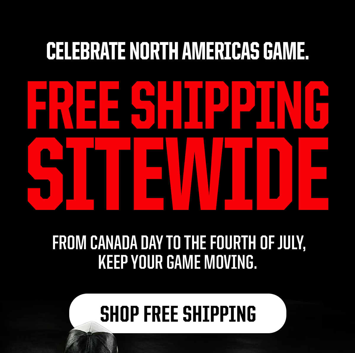 Micro-Header: Celebrate North Americas Game. Headline: Free Shipping Sitewide. Subheader: From Canada day to the fourth of July, keep your game moving. CTA: Shop Free Shipping