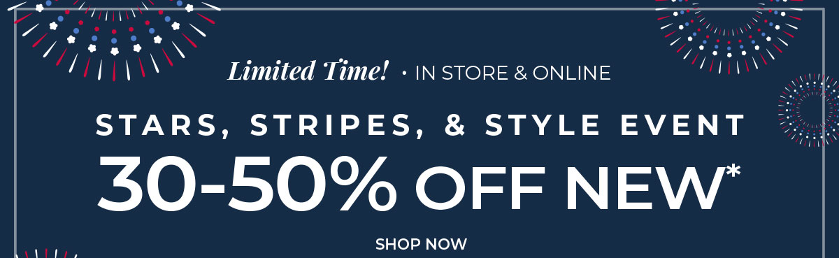 Limited Time, In-Store & Online. Stars, Stripes & Style Event: 30-50% Off New Arrivals