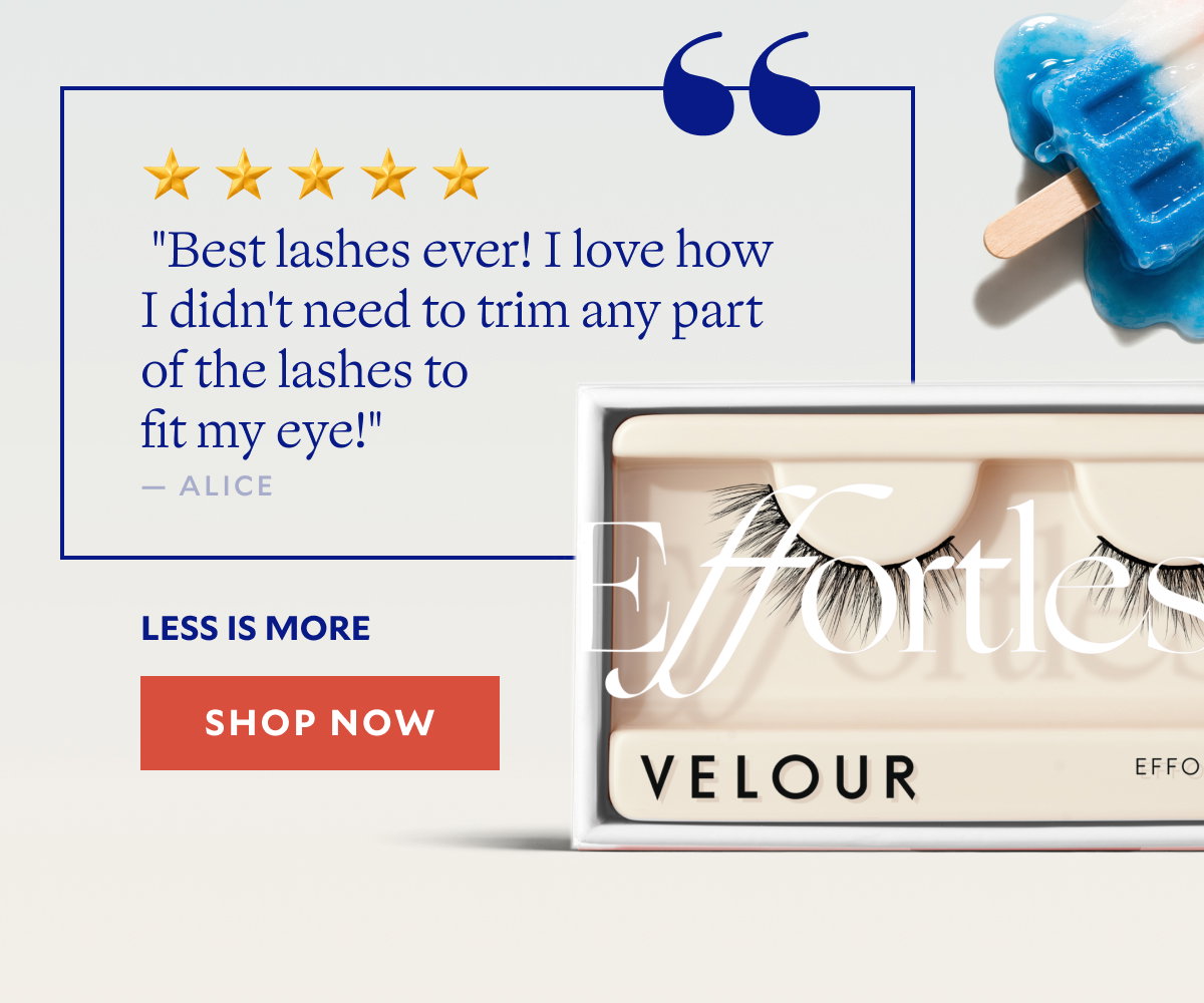 "Best lashes ever! I love how I didn't need to trim any part of the lashes to fit my eye!"​  — Alice, Less Is More​