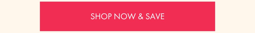 SHOP NOW & SAVE