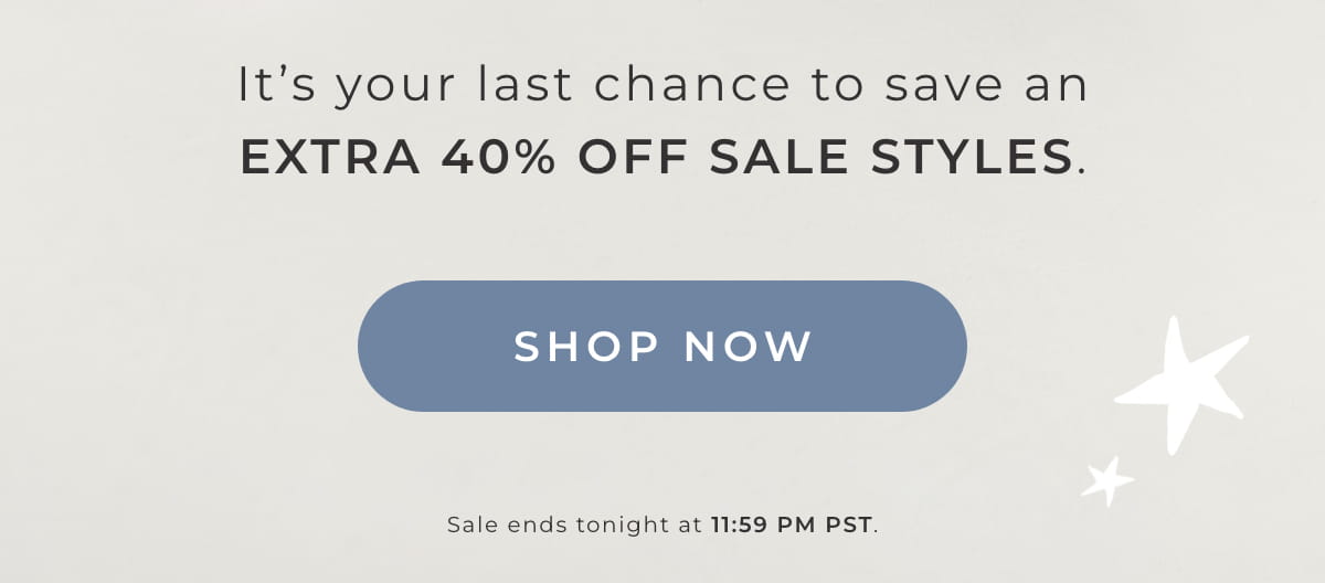 It's your last chance to save an Extra 40% off Sale Styles. [SHOP NOW]
