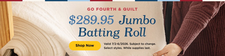 $289.95 Jumbo Batting Roll. Shop now. Valid through 7/6/26. Subject to change. Select styles. While supplies last. 