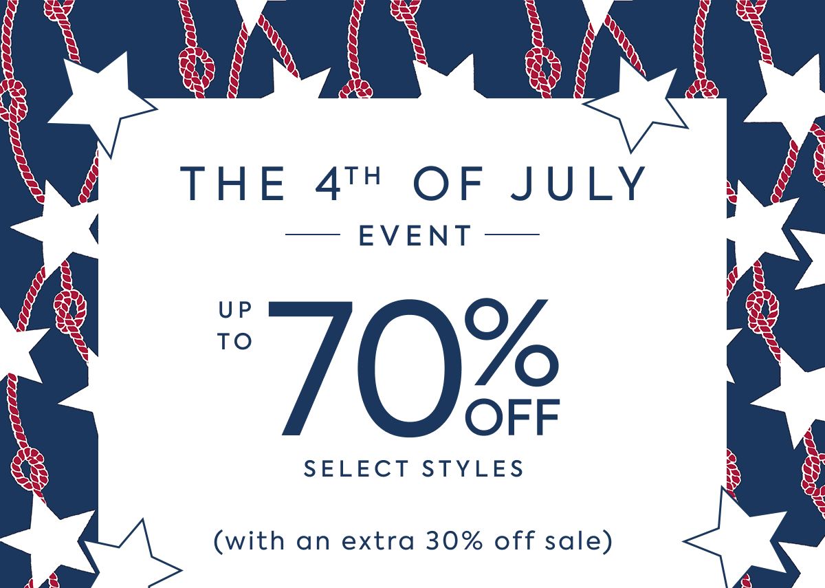 THE 4TH OF JULY EVENT UP TO 70% OFF SELECT STYLES + EXTRA 30% OFF SALE STYLES