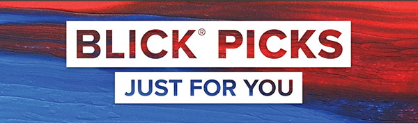 BLICK PICKS - Just for you.