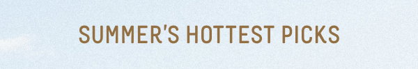 summer's hottest picks