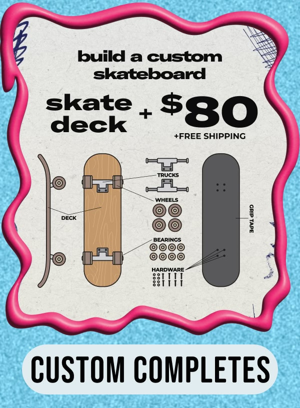 Add $80 to a skate deck of your choice to make it a custom skate complete