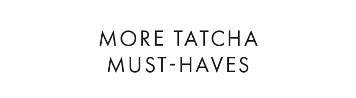 More Tatcha must-haves