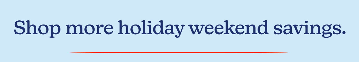 Shop more holiday weekend savings