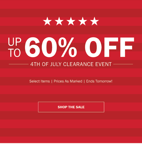 NEW STYLES JUST ADDED. UP TO 60% OFF. 4TH OF JULY CLEARANCE EVENT. Select Items | Prices As Marked | Ends tomorrow! SHOP THE SALE