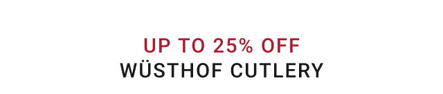 UP TO 25% OFF WÜSTHOF CUTLERY