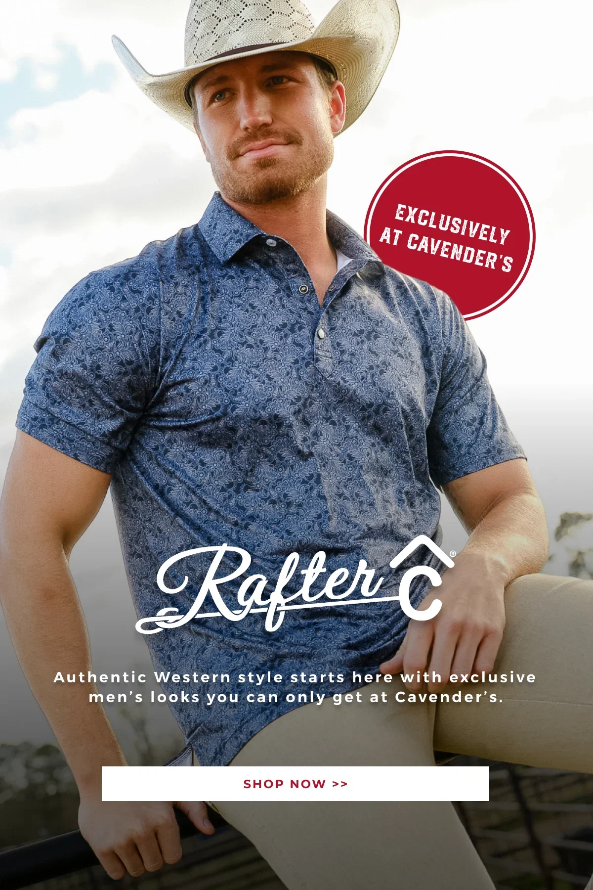 EXCLUSIVELY AT CAVENDER'S | RAFTER C | AUTHENTIC WESTERN STYLE STARTS HERE WITH EXCLUSIVE MEN'S LOOKS YOU CAN ONLY GET AT CAVENDER'S | SHOP NOW >>