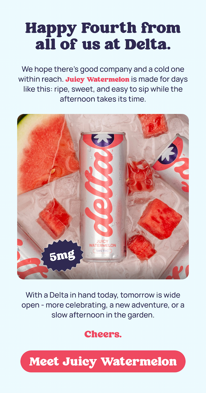 Happy Fourth from all of us at Delta. We hope there's good company and a cold one within reach. Juicy Watermelon is made for days like this: ripe, sweet, and easy to sip while the afternoon takes its time. Meet Juicy Watermelon