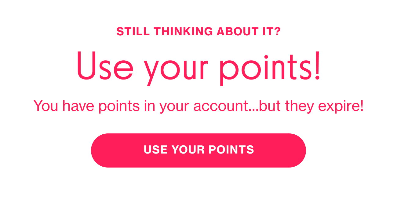 Still thinking about it? use your points!