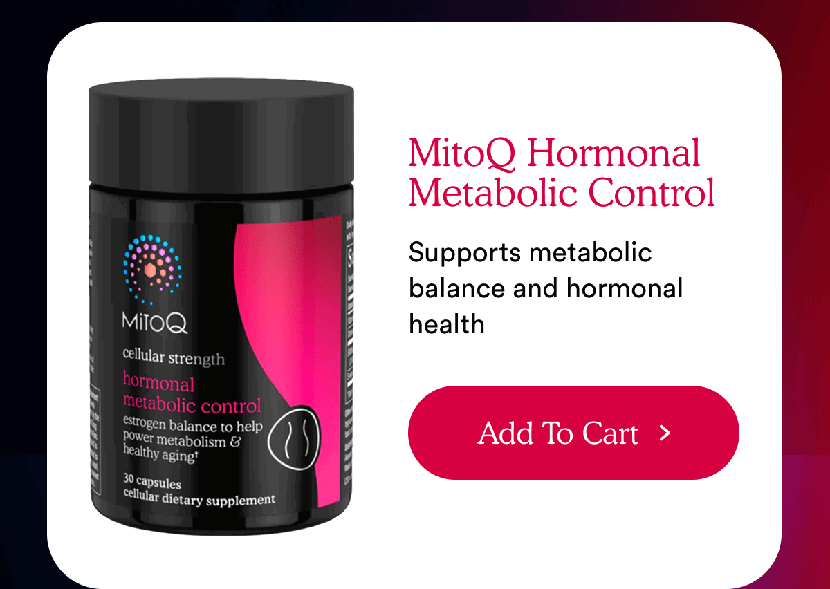MitoQ Hormonal Metabolic Control | Add To Cart >