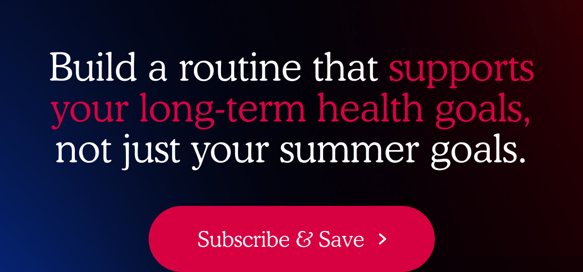 Build a routine that supports your long-term health goals, not just your summer goals.