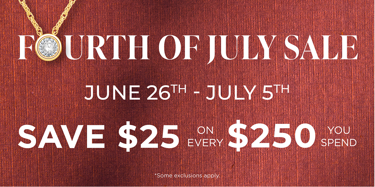Fourth of July Sale — June 26th - July 5th. Save $25 on every $250 you spend