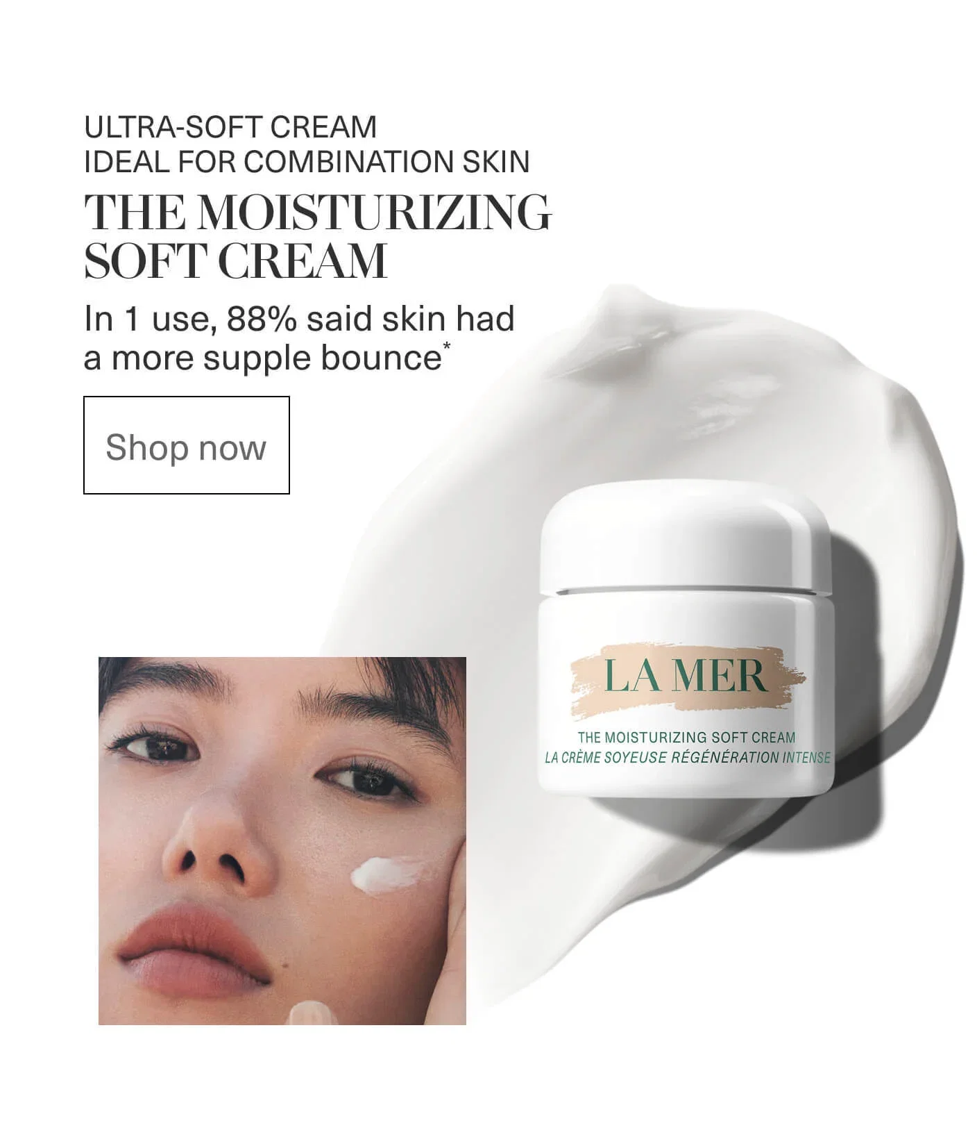 ULTRA-SOFT CREAM IDEAL FOR COMBINATION SKIN | THE MOISTURIZING SOFT CREAM | In 1 use, 88% said skin had a more supple bounce* | Shop now 