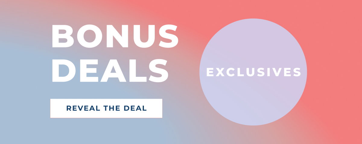 BONUS DEALS EXCLUSIVES [ SHOP NOW ]