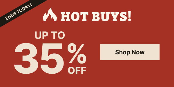 Hot Buys End Today! Up to 35% Off