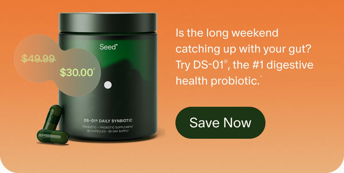 ($49.99)$30.00◊ | Is the long weekend catching up with your gut? Try DS-01®, the #1 digestive health probiotic.ˆ | Save Now