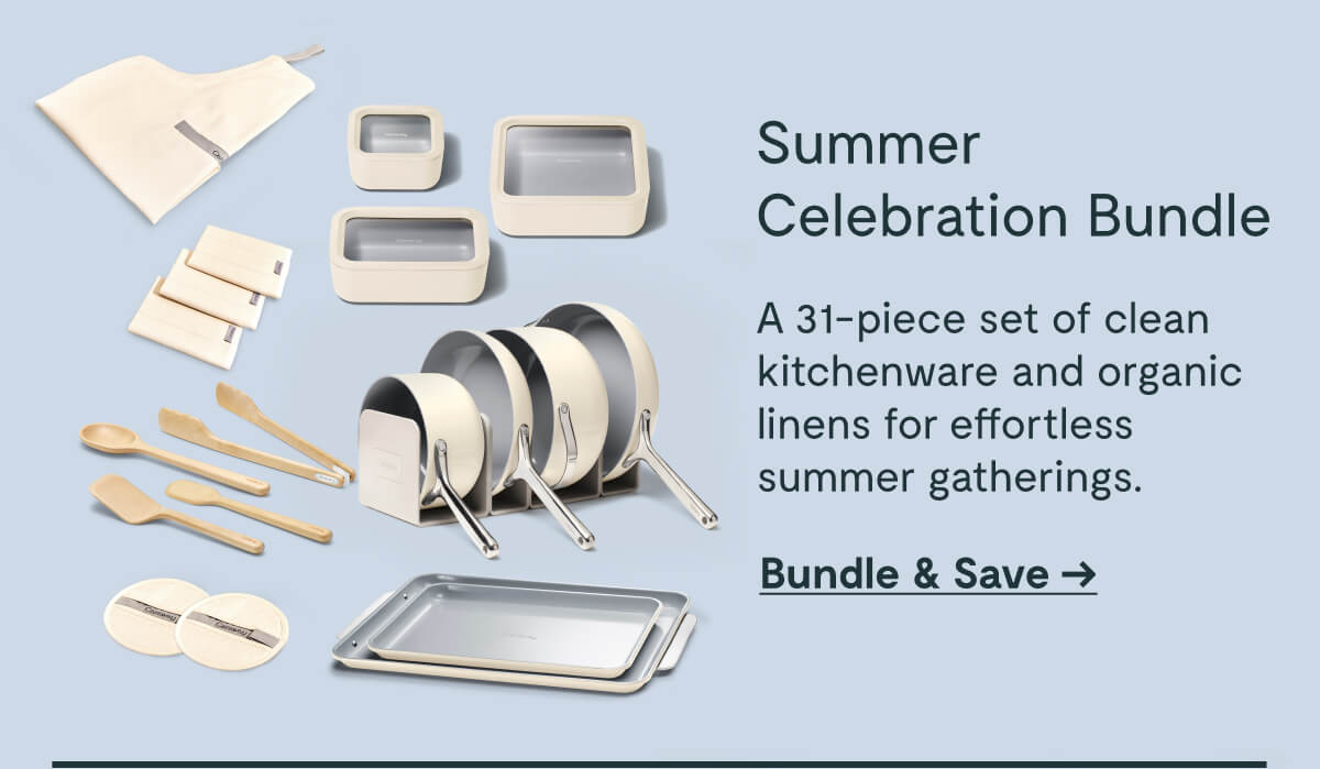 Summer Celebration Bundle  A 31-piece set of clean kitchenware and organic linens for effortless summer gatherings.  Bundle & Save →