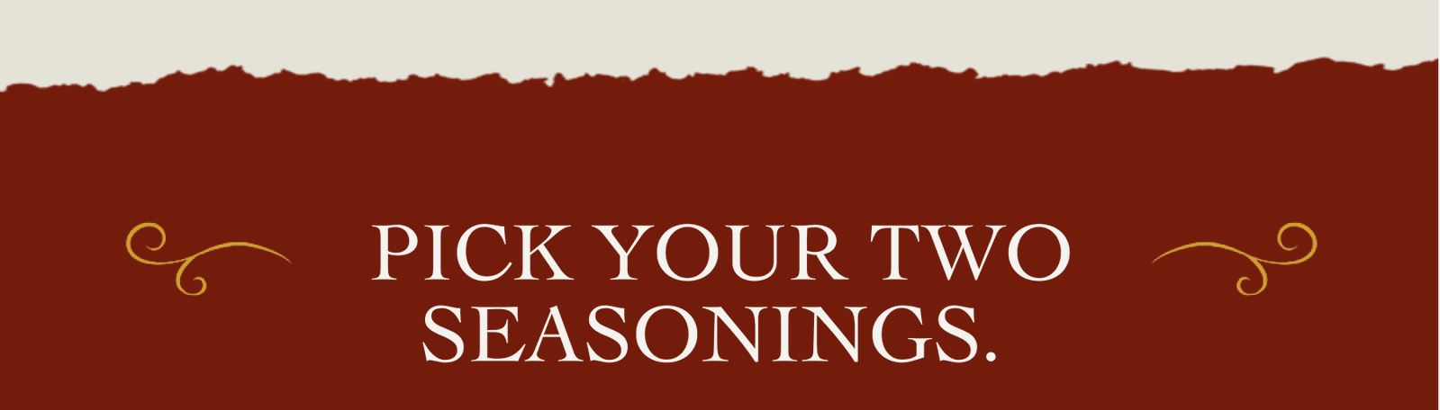 PICK YOUR TEWO SEASONINGS