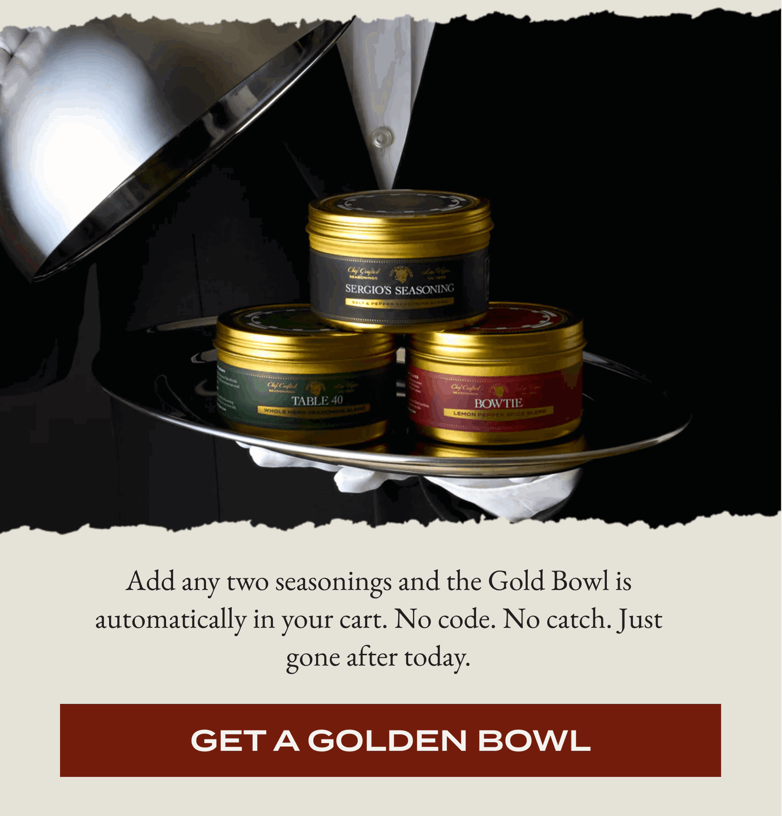 Add any two seasonings and the Gold Bowl is automatically in your cart. No code. No catch. Just gone after today. [GET A GOLDEN BOWL]