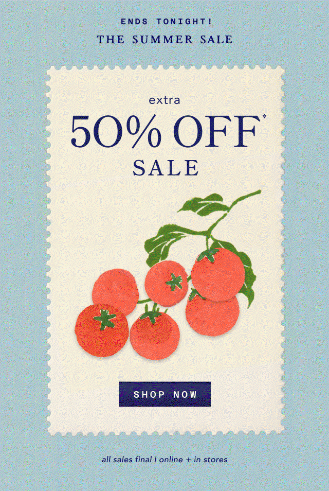 ends tonight the summer sale. extra 50% off* sale