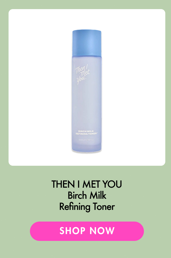 Then I Met You Birch Milk Refining Toner