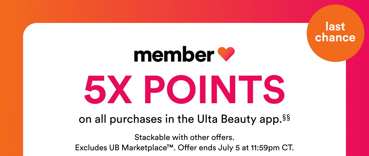 Last chance |5X points on all purchases in the Ulta Beauty app.§ | Stackable with other offers. Excludes UB Marketplace™. | Offer ends July 5 at 11:59pm CT.