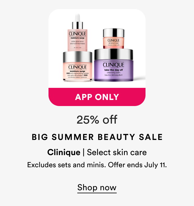 App Only | 25% off | Big Summer Beauty Sale | Clinique | Select skin care | Excludes sets and minis. Offer ends July 11. | Shop now
