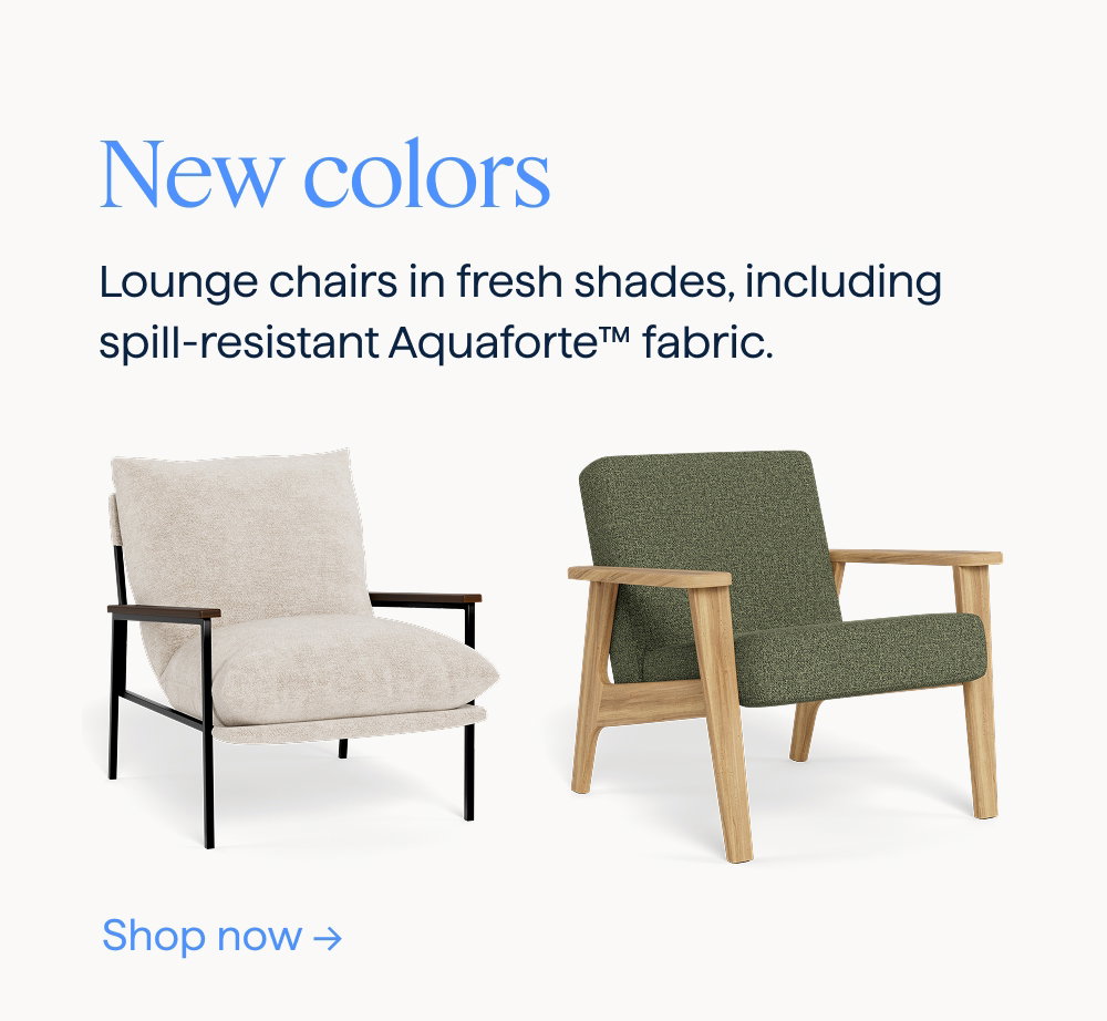 New colors. Lounge chairs in fresh shades, including  spill-resistant Aquaforte™ fabric. Shop now.
