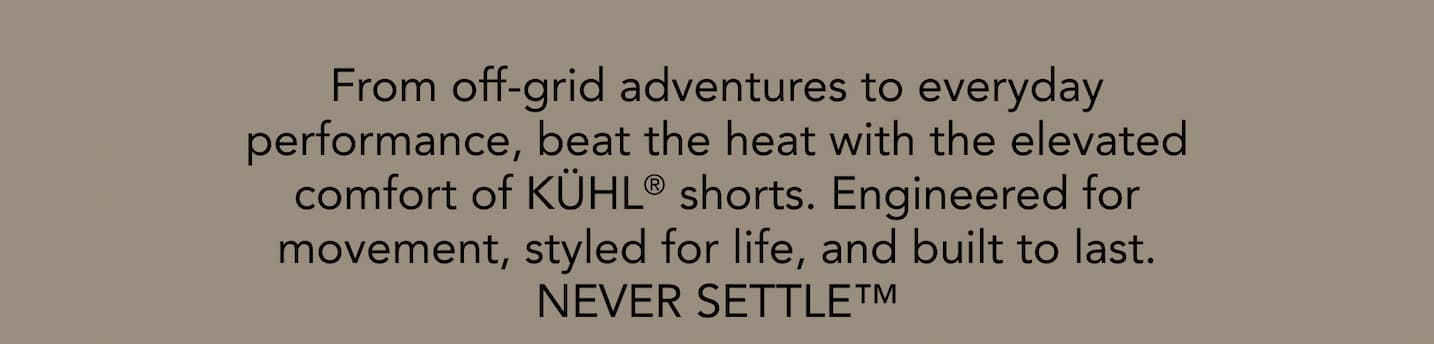 From off-grid adventures to everyday performance, beat the hea with elevated comfort of KUHL shorts.