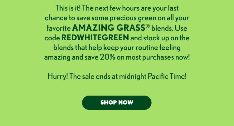This is it! The next few hours are your last chance to save on your favorite AMAZING GRASS® blends. Use code REDWHITEGREEN and stock up on the blends that help keep your routine feeling amazing—save 20% on most purchases now! Hurry, the sale ends at midnight Pacific Time!