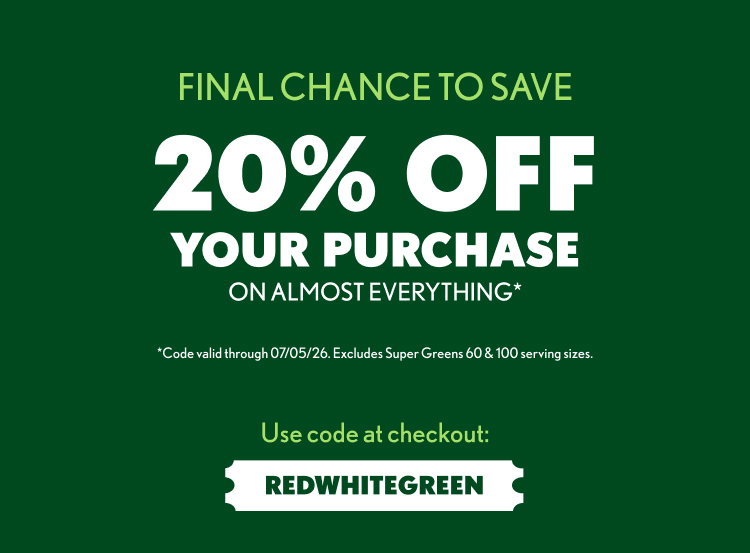 Final Chance to Save 20% off your purchase on almost everything*. Use code REDWHITEGREEN at checkout.