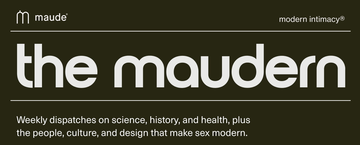 the maudern | Weekly dispatches on science, history, and health, plus the people, culture, and design that make sex modern.