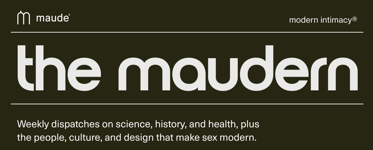 the maudern | Weekly dispatches on science, history, and health, plus the people, culture, and design that make sex modern.